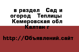  в раздел : Сад и огород » Теплицы . Кемеровская обл.,Калтан г.